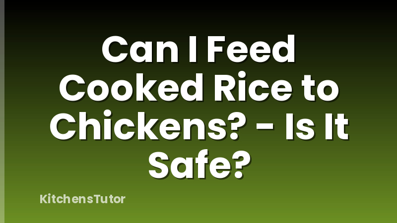 Can I Feed Cooked Rice to Chickens? - Is It Safe?
