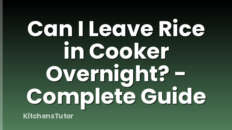 Can I Leave Rice in Cooker Overnight? - Complete Guide
