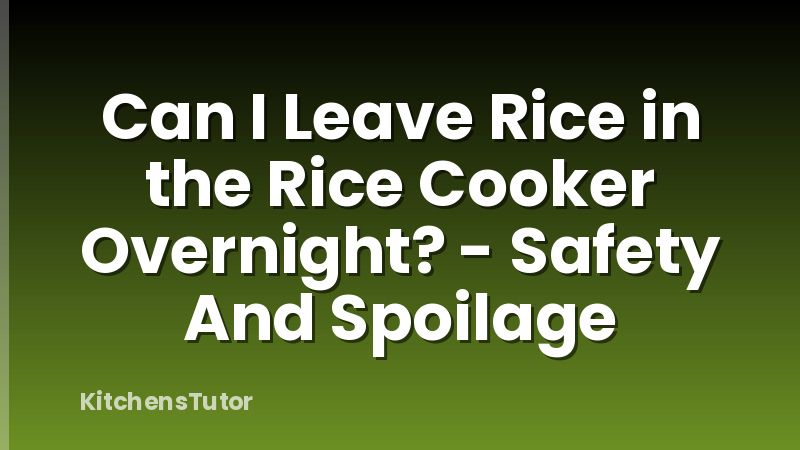 Can I Leave Rice in the Rice Cooker Overnight? - Safety And Spoilage