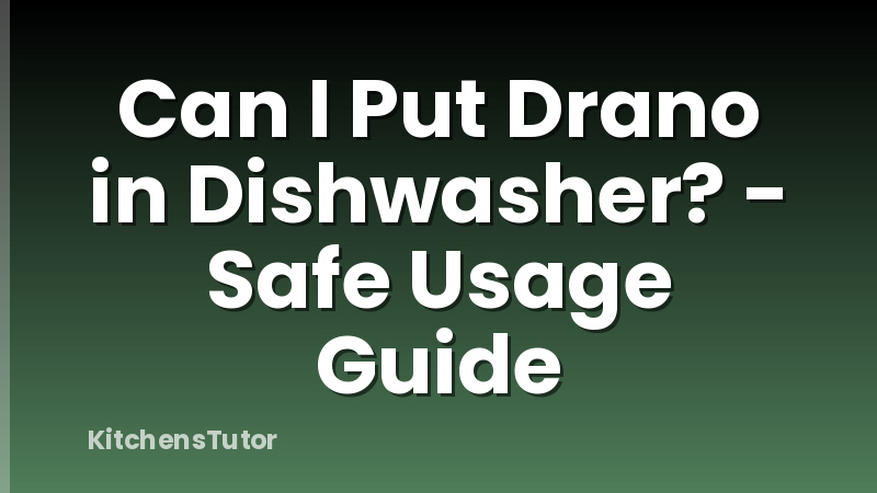 Can I Put Drano in Dishwasher? - Safe Usage Guide