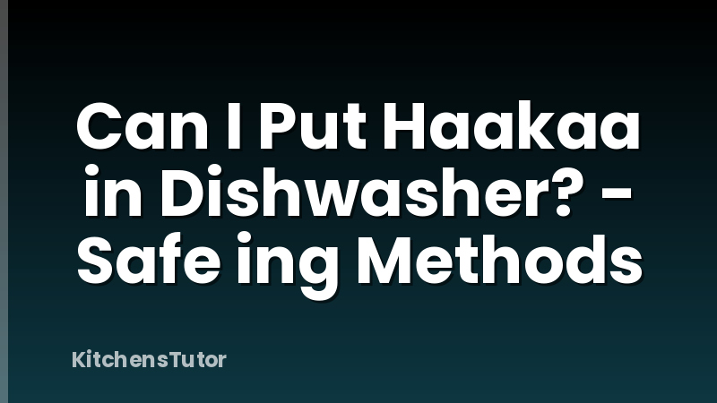 Can I Put Haakaa in Dishwasher? - Safe ing Methods