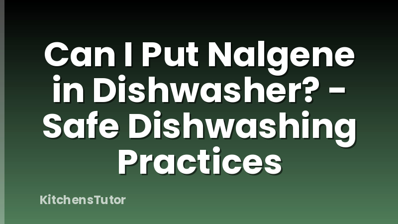 Can I Put Nalgene in Dishwasher? - Safe Dishwashing Practices