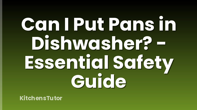 Can I Put Pans in Dishwasher? - Essential Safety Guide