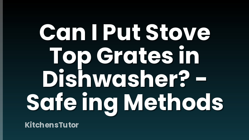 Can I Put Stove Top Grates in Dishwasher? - Safe ing Methods