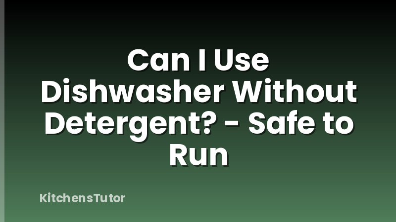 Can I Use Dishwasher Without Detergent? - Safe to Run