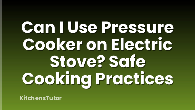 Can I Use Pressure Cooker on Electric Stove? Safe Cooking Practices