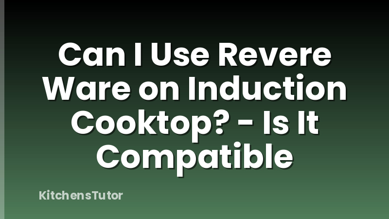 Can I Use Revere Ware on Induction Cooktop? - Is It Compatible