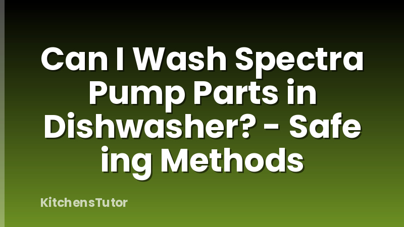 Can I Wash Spectra Pump Parts in Dishwasher? - Safe ing Methods