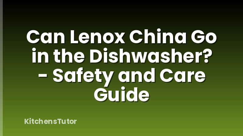 Can Lenox China Go in the Dishwasher? - Safety and Care Guide