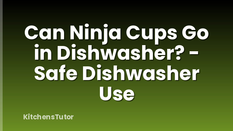 Can Ninja Cups Go in Dishwasher? - Safe Dishwasher Use
