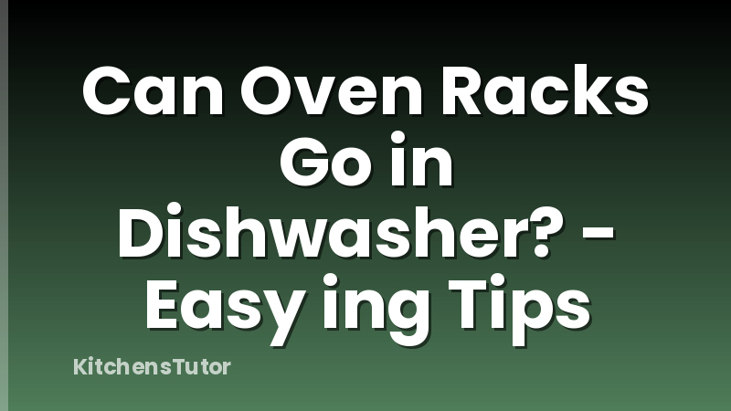 Can Oven Racks Go in Dishwasher? - Easy ing Tips