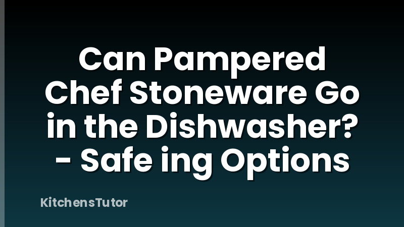 Can Pampered Chef Stoneware Go in the Dishwasher? - Safe ing Options