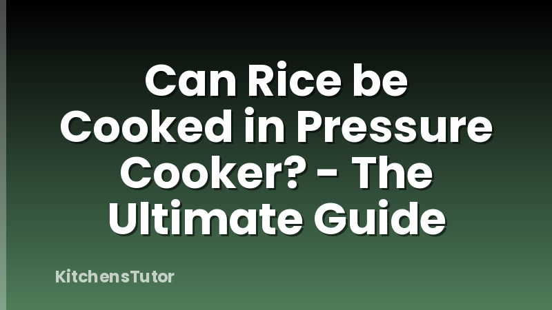Can Rice be Cooked in Pressure Cooker? - The Ultimate Guide