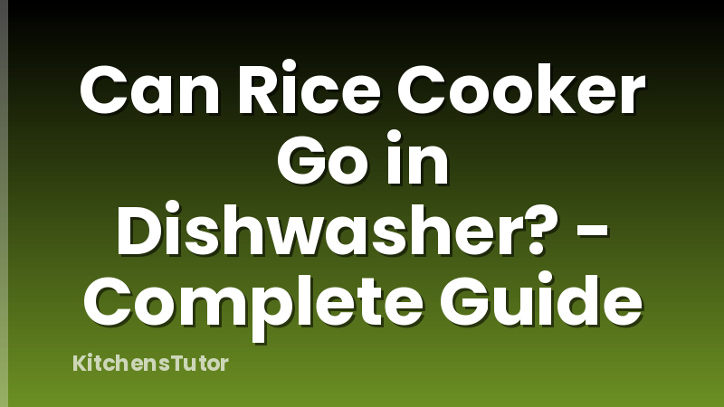 Can Rice Cooker Go in Dishwasher? - Complete Guide