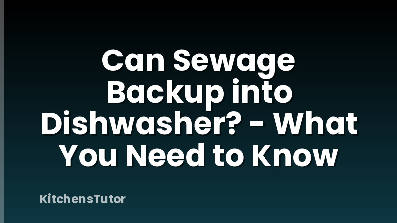 Can Sewage Backup into Dishwasher? - What You Need to Know