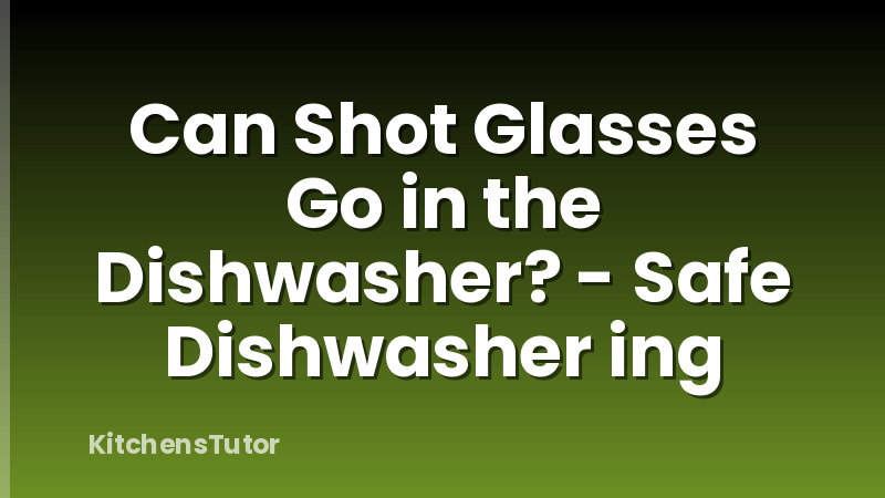 Can Shot Glasses Go in the Dishwasher? - Safe Dishwasher ing