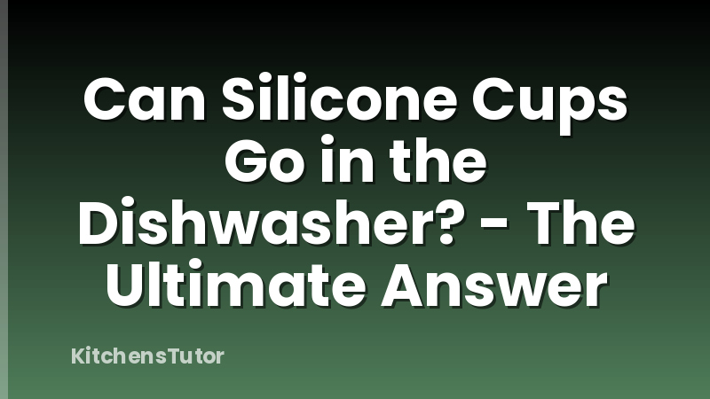 Can Silicone Cups Go in the Dishwasher? - The Ultimate Answer