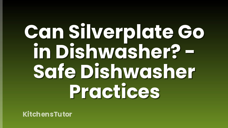 Can Silverplate Go in Dishwasher? - Safe Dishwasher Practices