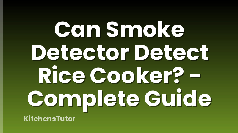 Can Smoke Detector Detect Rice Cooker? - Complete Guide