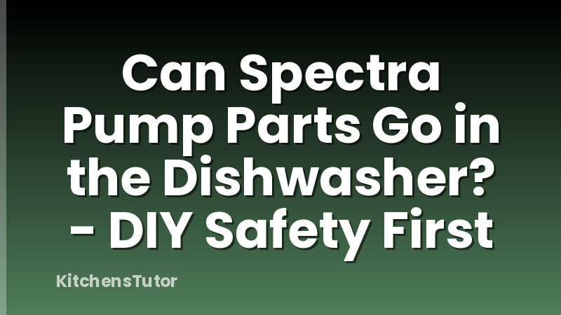 Can Spectra Pump Parts Go in the Dishwasher? - DIY Safety First