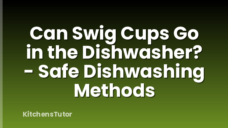 Can Swig Cups Go in the Dishwasher? - Safe Dishwashing Methods