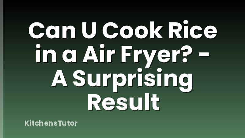 Can U Cook Rice in a Air Fryer? - A Surprising Result