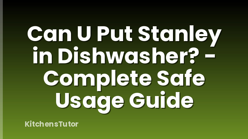 Can U Put Stanley in Dishwasher? - Complete Safe Usage Guide