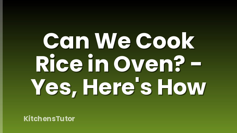 Can We Cook Rice in Oven? - Yes, Here's How