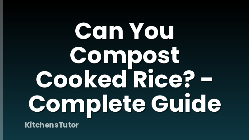 Can You Compost Cooked Rice? - Complete Guide