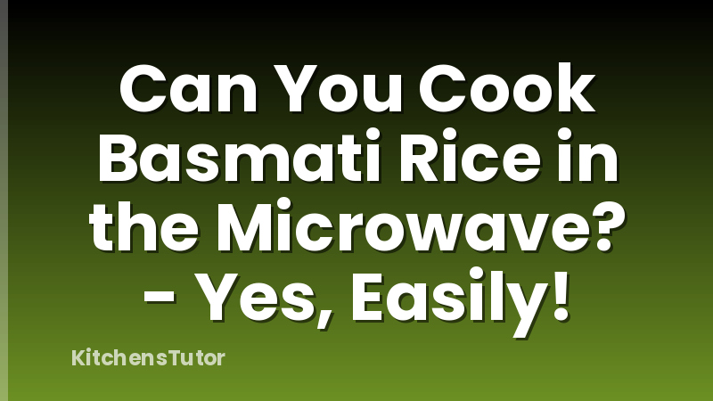 Can You Cook Basmati Rice in the Microwave? - Yes, Easily!