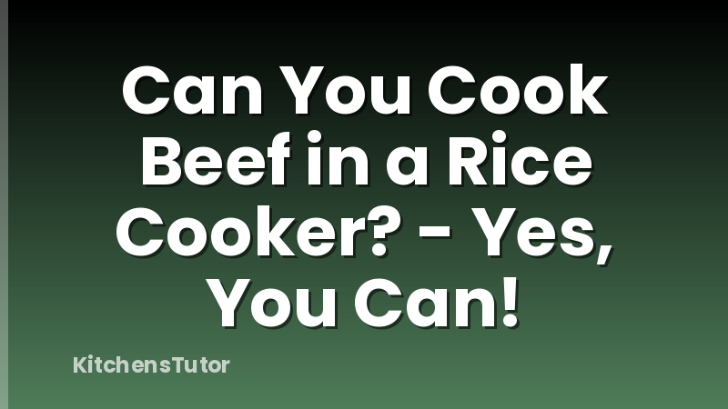 Can You Cook Beef in a Rice Cooker? - Yes, You Can!