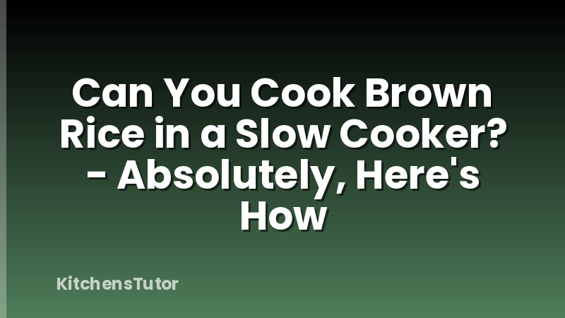 Can You Cook Brown Rice in a Slow Cooker? - Absolutely, Here's How
