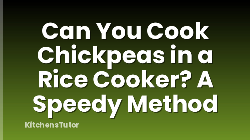 Can You Cook Chickpeas in a Rice Cooker?  A Speedy Method
