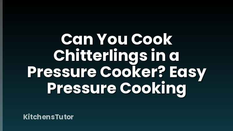 Can You Cook Chitterlings in a Pressure Cooker? Easy Pressure Cooking