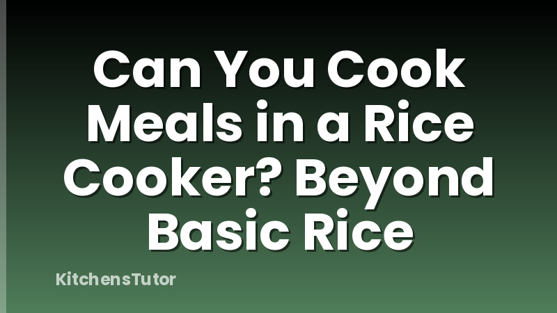 Can You Cook Meals in a Rice Cooker? Beyond Basic Rice