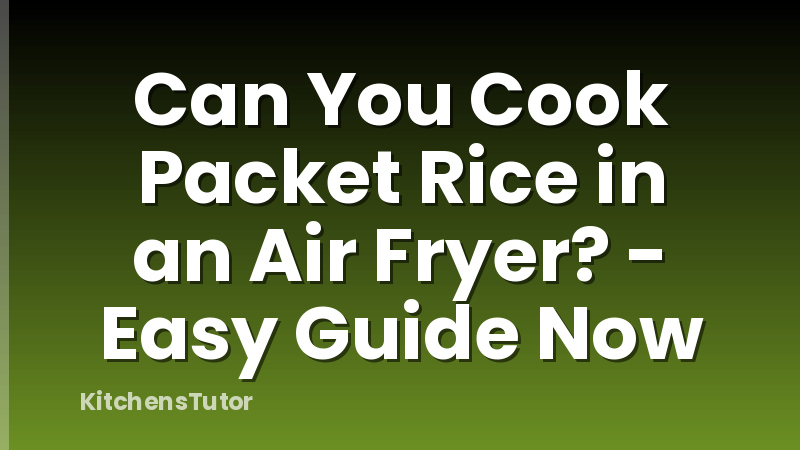 Can You Cook Packet Rice in an Air Fryer? - Easy Guide Now