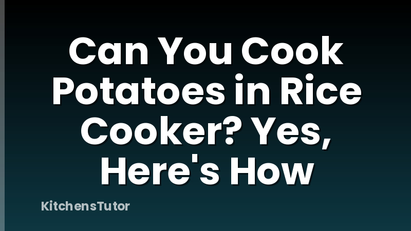 Can You Cook Potatoes in Rice Cooker? Yes, Here's How