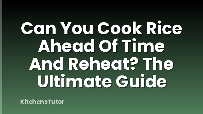 Can You Cook Rice Ahead Of Time And Reheat? The Ultimate Guide