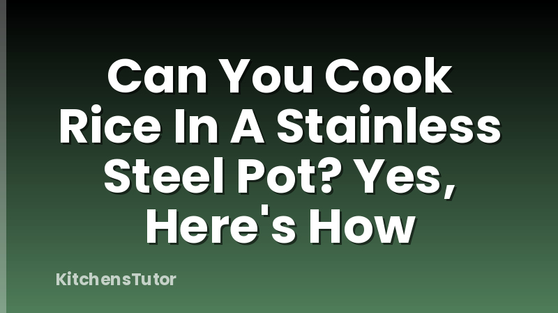 Can You Cook Rice In A Stainless Steel Pot? Yes, Here's How