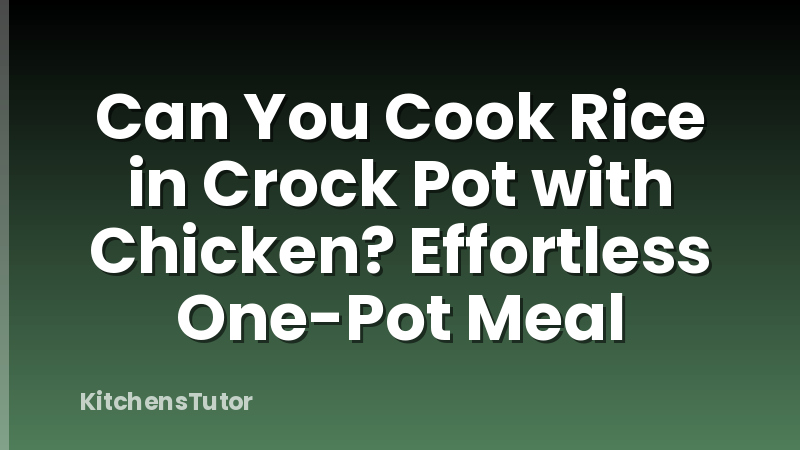 Can You Cook Rice in Crock Pot with Chicken?  Effortless One-Pot Meal