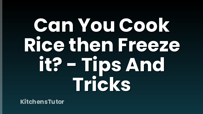 Can You Cook Rice then Freeze it? - Tips And Tricks