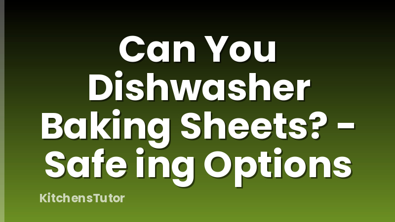 Can You Dishwasher Baking Sheets? - Safe ing Options