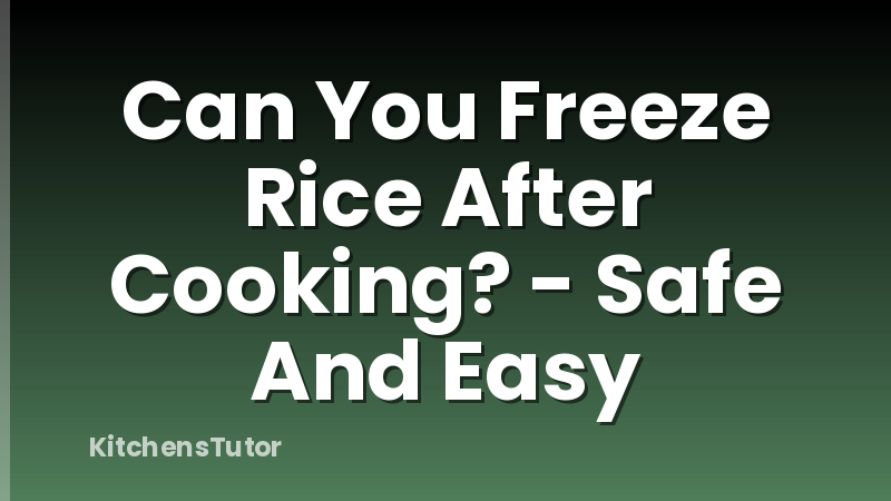 Can You Freeze Rice After Cooking? - Safe And Easy