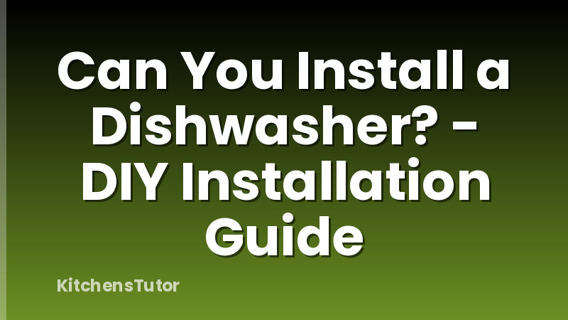 Can You Install a Dishwasher? - DIY Installation Guide