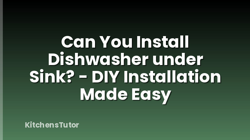 Can You Install Dishwasher under Sink? - DIY Installation Made Easy