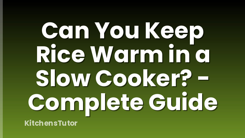 Can You Keep Rice Warm in a Slow Cooker? - Complete Guide
