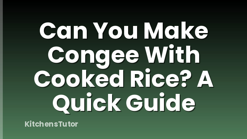 Can You Make Congee With Cooked Rice? A Quick Guide