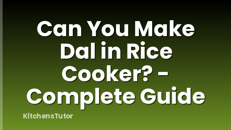 Can You Make Dal in Rice Cooker? - Complete Guide