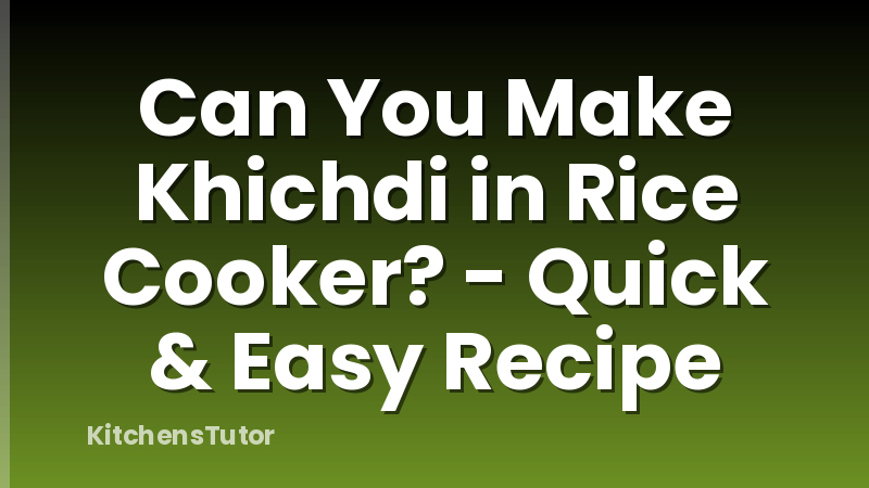 Can You Make Khichdi in Rice Cooker? - Quick & Easy Recipe