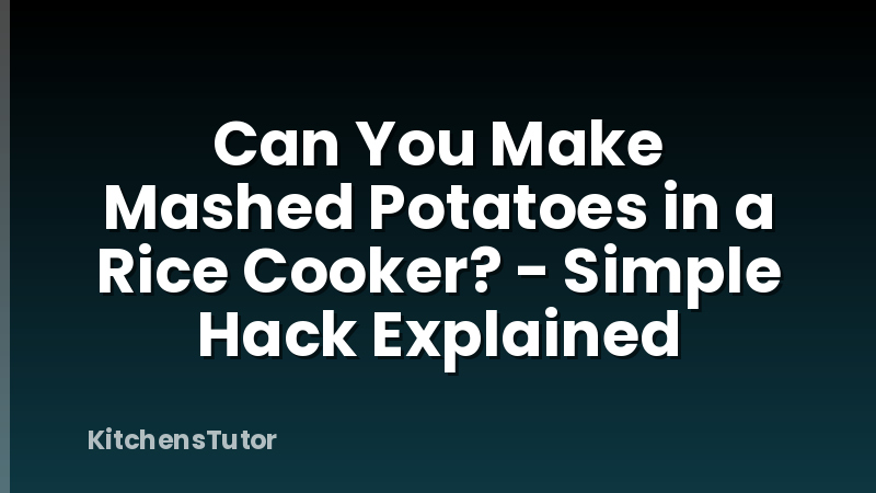 Can You Make Mashed Potatoes in a Rice Cooker? - Simple Hack Explained